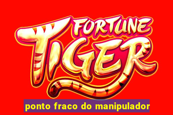 ponto fraco do manipulador
